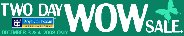 Royal Caribbean Two Day Wow Sale. December 3& 4, 2008 Only